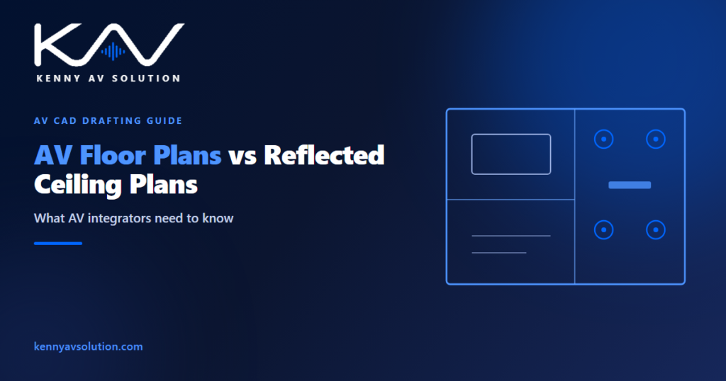 AV Floor Plans vs Reflected Ceiling Plans: What AV Integrators Need to Know - Kenny AV Solution AV CAD drafting guide